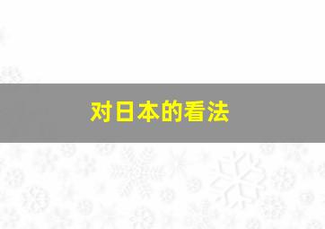 对日本的看法