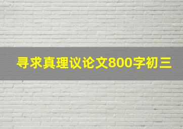 寻求真理议论文800字初三