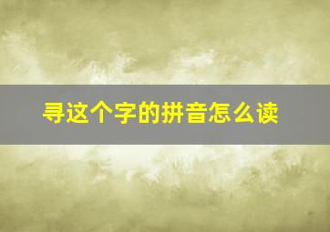 寻这个字的拼音怎么读