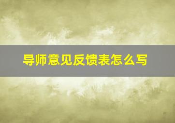 导师意见反馈表怎么写