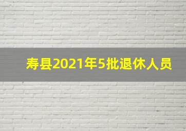 寿县2021年5批退休人员