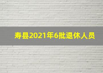 寿县2021年6批退休人员