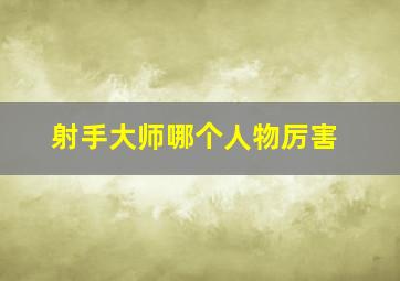 射手大师哪个人物厉害