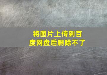 将图片上传到百度网盘后删除不了