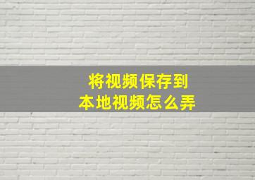 将视频保存到本地视频怎么弄