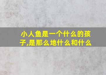 小人鱼是一个什么的孩子,是那么地什么和什么