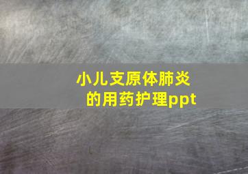 小儿支原体肺炎的用药护理ppt