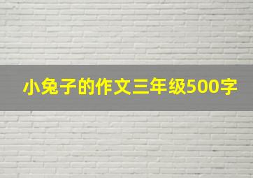 小兔子的作文三年级500字