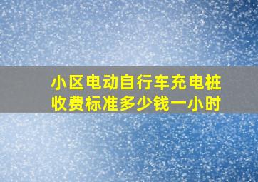 小区电动自行车充电桩收费标准多少钱一小时