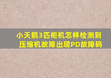 小天鹅3匹柜机怎样检测到压缩机故障出现PD故障码