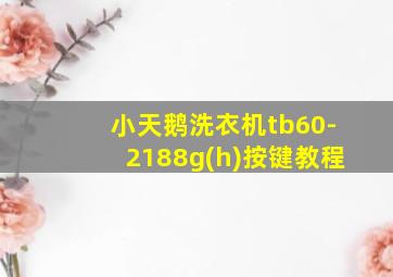 小天鹅洗衣机tb60-2188g(h)按键教程