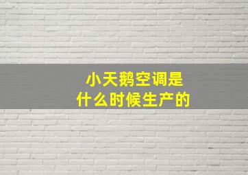 小天鹅空调是什么时候生产的