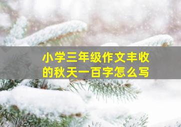 小学三年级作文丰收的秋天一百字怎么写