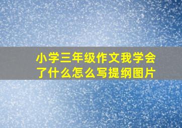 小学三年级作文我学会了什么怎么写提纲图片