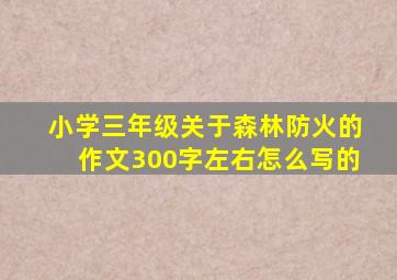 小学三年级关于森林防火的作文300字左右怎么写的