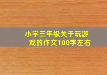 小学三年级关于玩游戏的作文100字左右