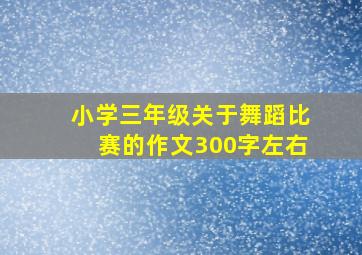 小学三年级关于舞蹈比赛的作文300字左右