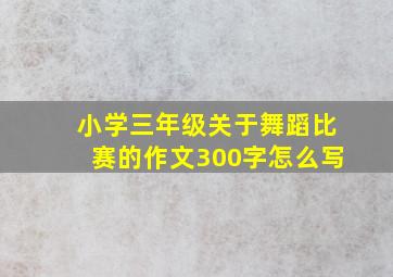 小学三年级关于舞蹈比赛的作文300字怎么写