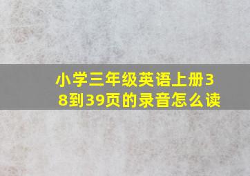 小学三年级英语上册38到39页的录音怎么读