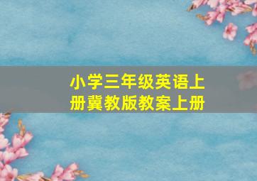 小学三年级英语上册冀教版教案上册