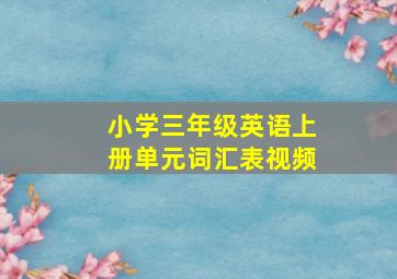 小学三年级英语上册单元词汇表视频