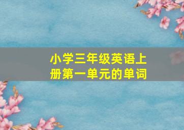 小学三年级英语上册第一单元的单词