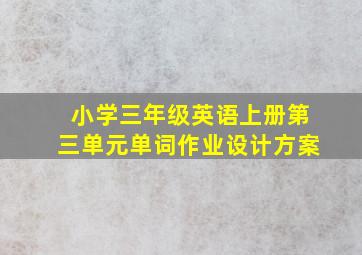 小学三年级英语上册第三单元单词作业设计方案