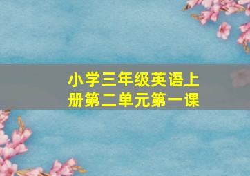 小学三年级英语上册第二单元第一课