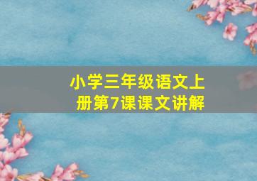 小学三年级语文上册第7课课文讲解