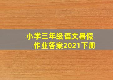 小学三年级语文暑假作业答案2021下册