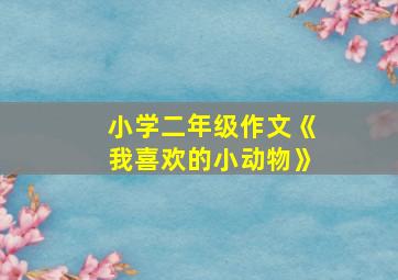 小学二年级作文《我喜欢的小动物》