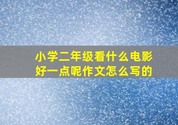 小学二年级看什么电影好一点呢作文怎么写的