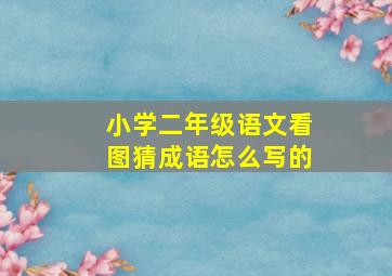 小学二年级语文看图猜成语怎么写的