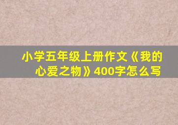 小学五年级上册作文《我的心爱之物》400字怎么写