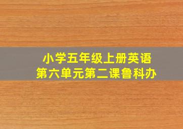 小学五年级上册英语第六单元第二课鲁科办