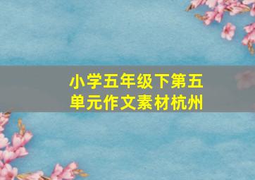 小学五年级下第五单元作文素材杭州