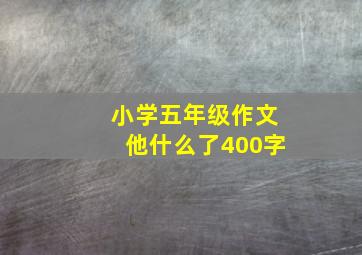 小学五年级作文他什么了400字