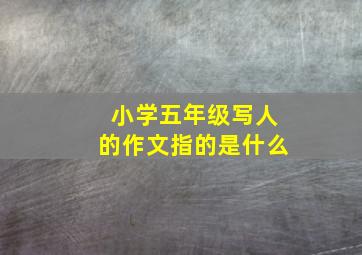 小学五年级写人的作文指的是什么