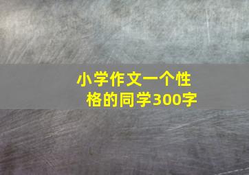 小学作文一个性格的同学300字