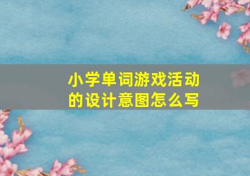 小学单词游戏活动的设计意图怎么写