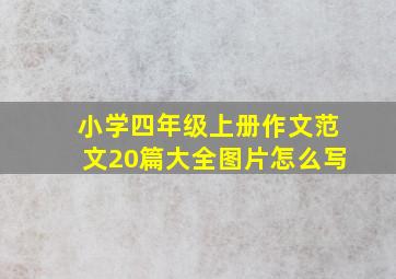 小学四年级上册作文范文20篇大全图片怎么写