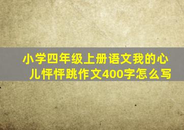 小学四年级上册语文我的心儿怦怦跳作文400字怎么写