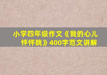 小学四年级作文《我的心儿怦怦跳》400字范文讲解