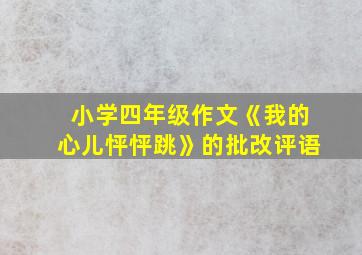 小学四年级作文《我的心儿怦怦跳》的批改评语