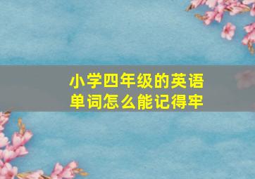 小学四年级的英语单词怎么能记得牢