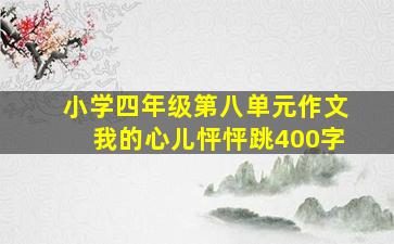 小学四年级第八单元作文我的心儿怦怦跳400字