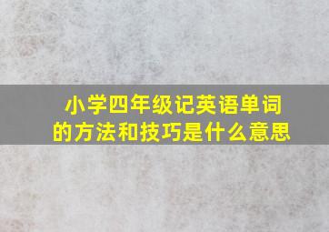 小学四年级记英语单词的方法和技巧是什么意思