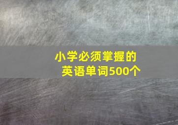 小学必须掌握的英语单词500个