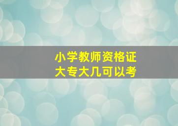 小学教师资格证大专大几可以考