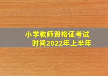 小学教师资格证考试时间2022年上半年